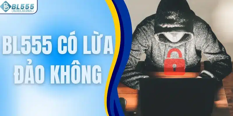 BL555 Có Lừa Đảo Không - Phân Tích Chi Tiết Từ A-Z 1 BL555 có lừa đảo không