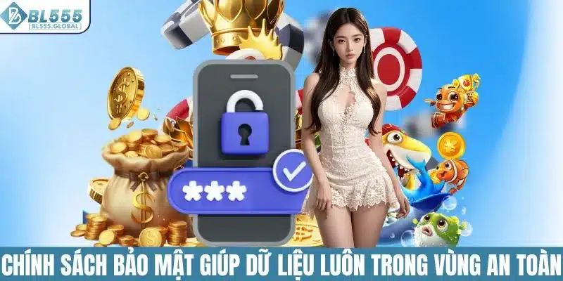 Chính Sách Bảo Mật Thông Tin Người Dùng Của BL555 2 Chính sách bảo mật giúp dữ liệu luôn trong vùng an toàn