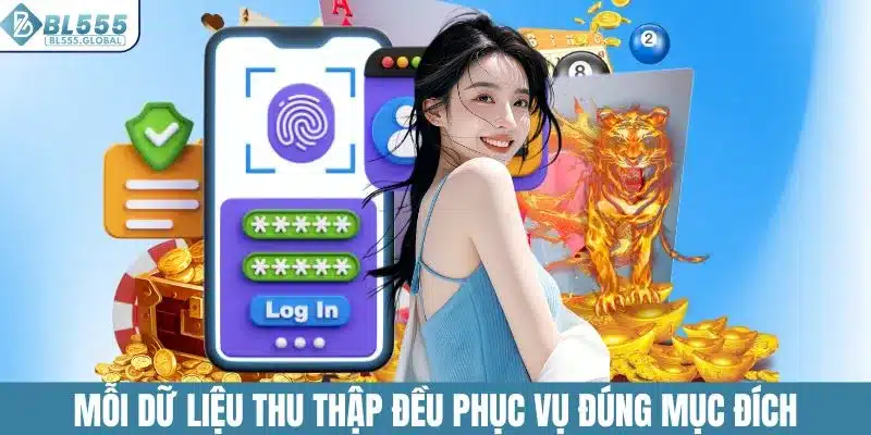 Chính Sách Bảo Mật Thông Tin Người Dùng Của BL555 3 Mỗi dữ liệu thu thập đều phục vụ đúng mục đích