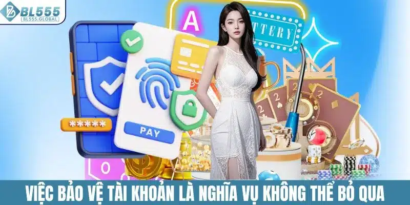 Chính Sách Bảo Mật Thông Tin Người Dùng Của BL555 4 Việc bảo vệ tài khoản là nghĩa vụ không thể bỏ qua